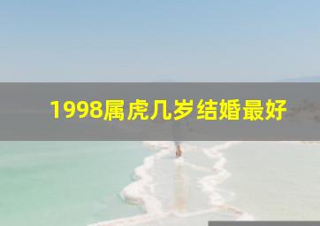 1998属虎几岁结婚最好