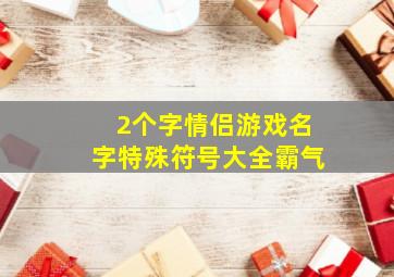 2个字情侣游戏名字特殊符号大全霸气