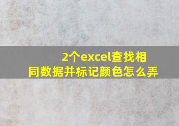 2个excel查找相同数据并标记颜色怎么弄