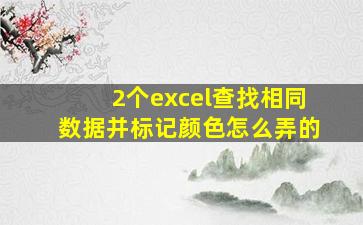 2个excel查找相同数据并标记颜色怎么弄的