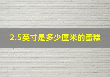 2.5英寸是多少厘米的蛋糕