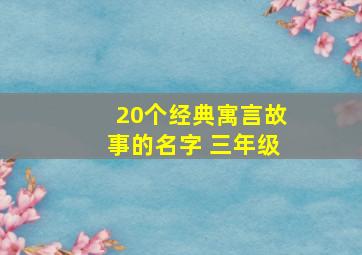 20个经典寓言故事的名字 三年级