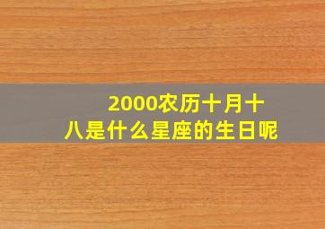 2000农历十月十八是什么星座的生日呢