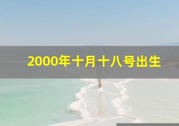 2000年十月十八号出生