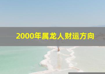 2000年属龙人财运方向