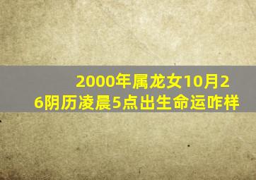 2000年属龙女10月26阴历凌晨5点出生命运咋样