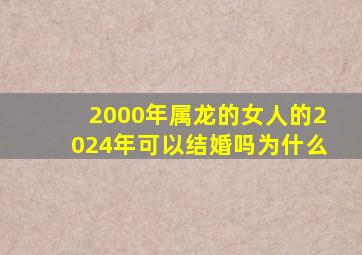 2000年属龙的女人的2024年可以结婚吗为什么