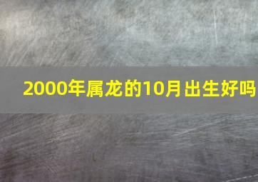 2000年属龙的10月出生好吗