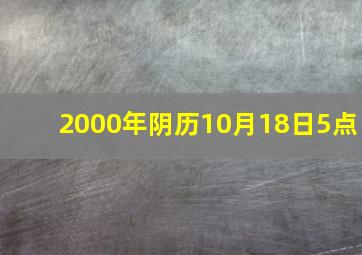 2000年阴历10月18日5点