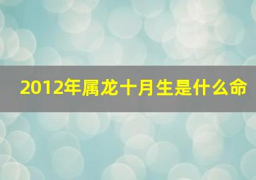 2012年属龙十月生是什么命