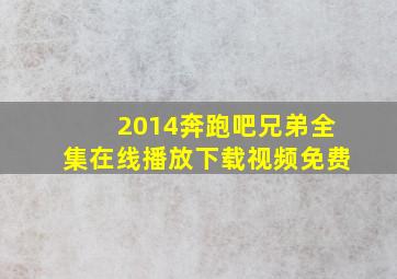 2014奔跑吧兄弟全集在线播放下载视频免费