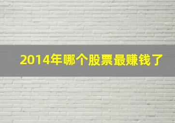 2014年哪个股票最赚钱了