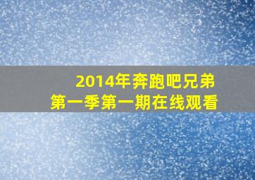 2014年奔跑吧兄弟第一季第一期在线观看