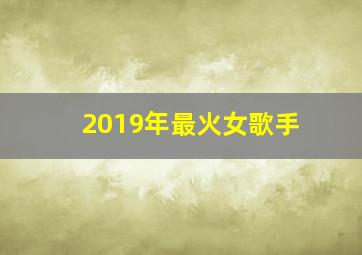 2019年最火女歌手