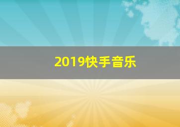 2019快手音乐