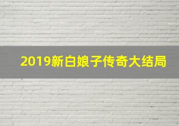 2019新白娘子传奇大结局