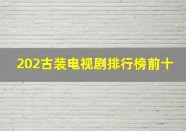 202古装电视剧排行榜前十