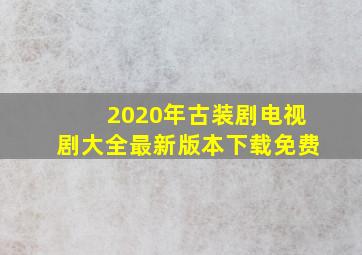 2020年古装剧电视剧大全最新版本下载免费