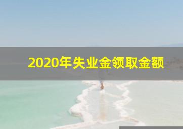 2020年失业金领取金额