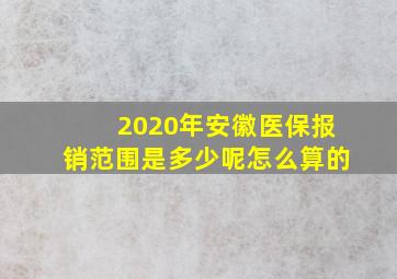 2020年安徽医保报销范围是多少呢怎么算的