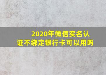 2020年微信实名认证不绑定银行卡可以用吗