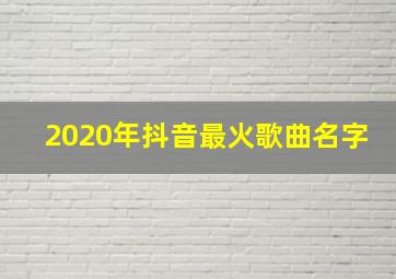 2020年抖音最火歌曲名字