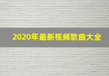 2020年最新视频歌曲大全