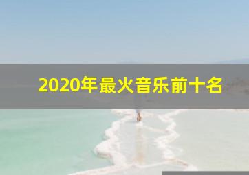 2020年最火音乐前十名