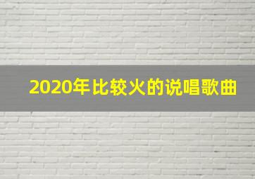 2020年比较火的说唱歌曲