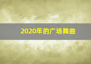 2020年的广场舞曲