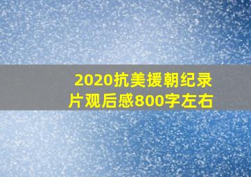 2020抗美援朝纪录片观后感800字左右