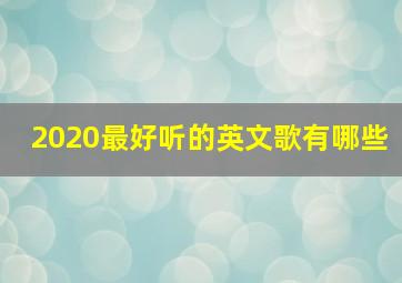 2020最好听的英文歌有哪些