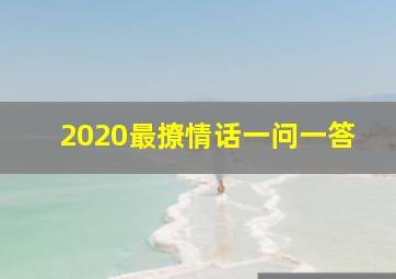 2020最撩情话一问一答