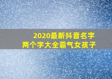 2020最新抖音名字两个字大全霸气女孩子