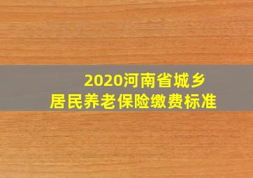 2020河南省城乡居民养老保险缴费标准