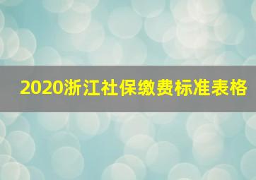 2020浙江社保缴费标准表格