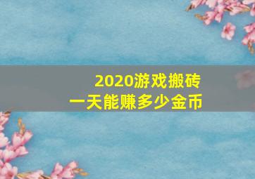 2020游戏搬砖一天能赚多少金币