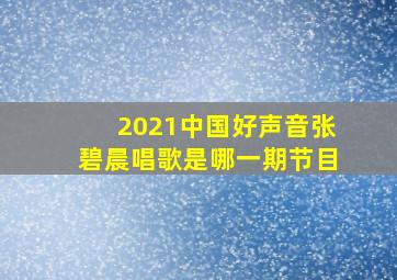 2021中国好声音张碧晨唱歌是哪一期节目