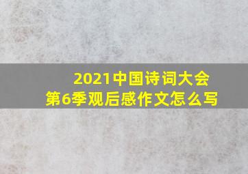 2021中国诗词大会第6季观后感作文怎么写