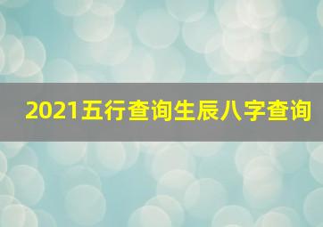 2021五行查询生辰八字查询