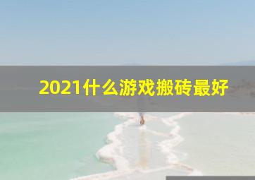 2021什么游戏搬砖最好