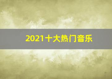 2021十大热门音乐