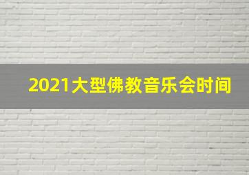 2021大型佛教音乐会时间