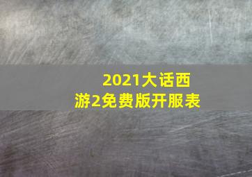 2021大话西游2免费版开服表