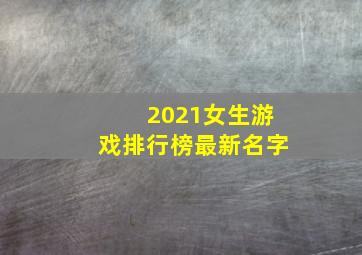 2021女生游戏排行榜最新名字