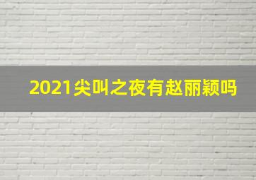 2021尖叫之夜有赵丽颖吗