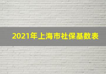 2021年上海市社保基数表