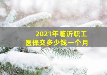 2021年临沂职工医保交多少钱一个月