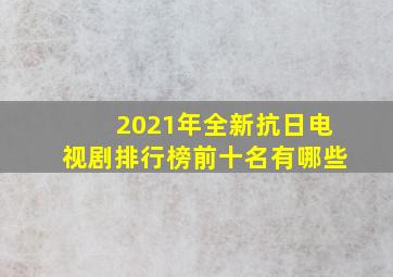 2021年全新抗日电视剧排行榜前十名有哪些