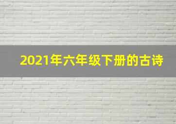 2021年六年级下册的古诗